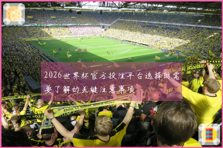 2026世界杯官方投注平台选择时需要了解的关键注意事项